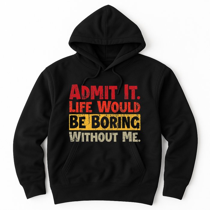 Admit It Life Would Be Boring Without Me Funny Sayings Hoodie