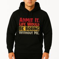 Admit It Life Would Be Boring Without Me Funny Sayings Hoodie