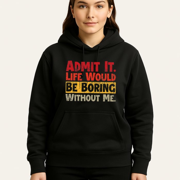 Admit It Life Would Be Boring Without Me Funny Sayings Hoodie