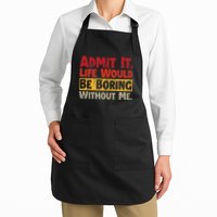 Admit It Life Would Be Boring Without Me Funny Sayings Apron