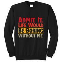 Admit It Life Would Be Boring Without Me Funny Sayings Sweatshirt
