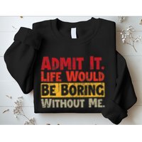 Admit It Life Would Be Boring Without Me Funny Sayings Sweatshirt