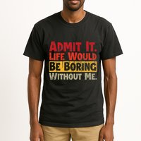Admit It Life Would Be Boring Without Me Funny Sayings Tall T-Shirt