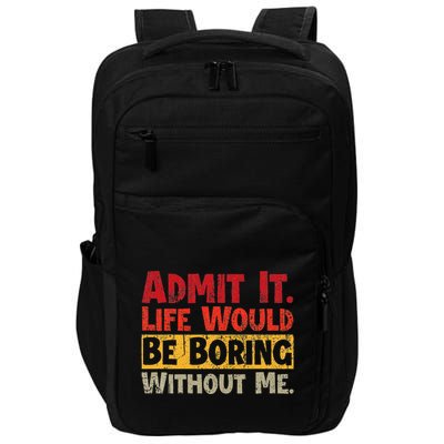 Admit It Life Would Be Boring Without Me Funny Sayings Impact Tech Backpack