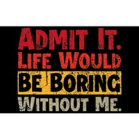 Admit It Life Would Be Boring Without Me Funny Sayings Bumper Sticker