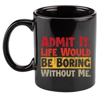 Admit It Life Would Be Boring Without Me Funny Sayings 11oz C Handle Ceramic Mug