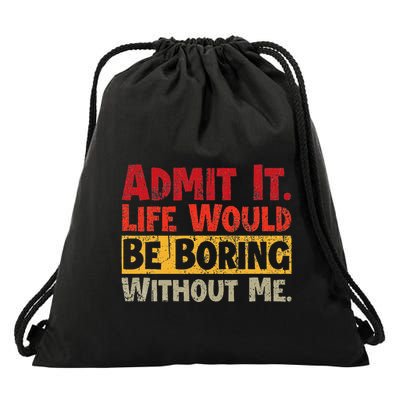 Admit It Life Would Be Boring Without Me Funny Sayings Drawstring Bag