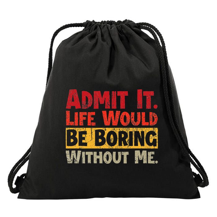Admit It Life Would Be Boring Without Me Funny Sayings Drawstring Bag