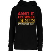 Admit It Life Would Be Boring Without Me Funny Sayings Womens Funnel Neck Pullover Hood