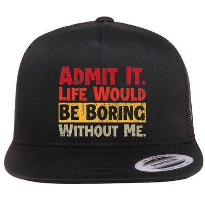 Admit It Life Would Be Boring Without Me Funny Sayings Flatbill Hat