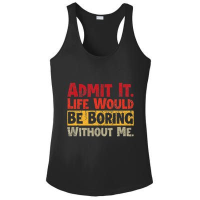 Admit It Life Would Be Boring Without Me Funny Sayings Ladies PosiCharge Competitor Racerback Tank