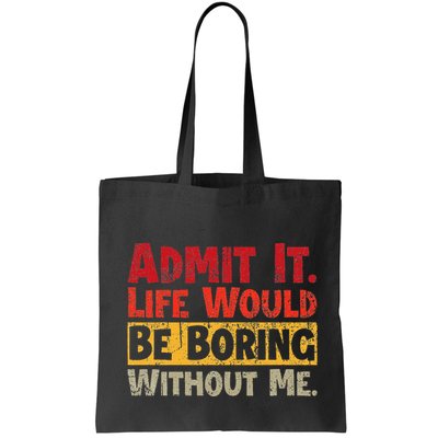 Admit It Life Would Be Boring Without Me Funny Sayings Bag