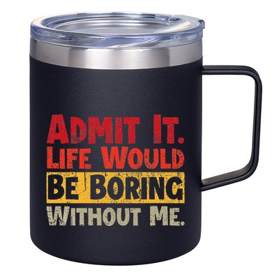 Admit It Life Would Be Boring Without Me Funny Sayings 12oz Stainless Steel Coffee Mug