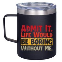 Admit It Life Would Be Boring Without Me Funny Sayings 12oz Stainless Steel Coffee Mug