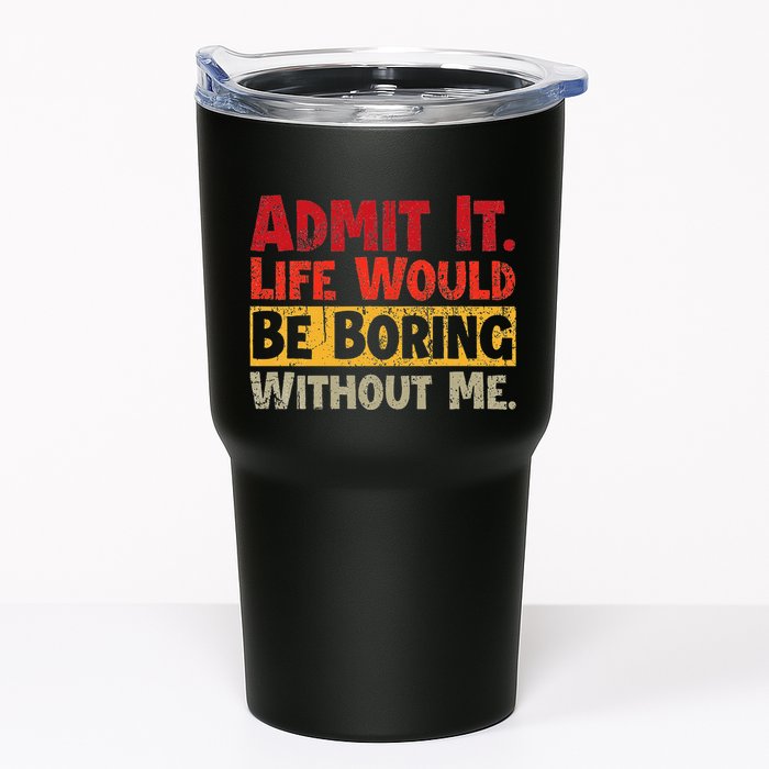 Admit It Life Would Be Boring Without Me Funny Sayings Tumbler