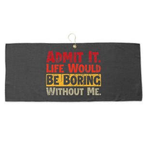 Admit It Life Would Be Boring Without Me Funny Sayings Large Microfiber Waffle Golf Towel