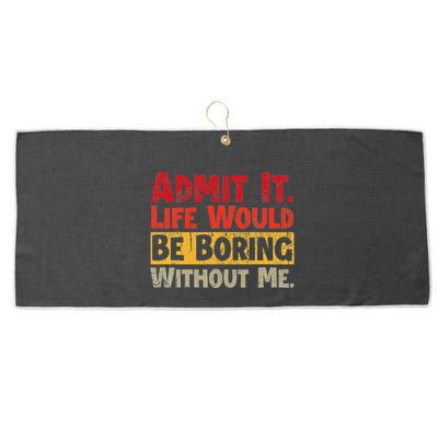 Admit It Life Would Be Boring Without Me Funny Sayings Large Microfiber Waffle Golf Towel