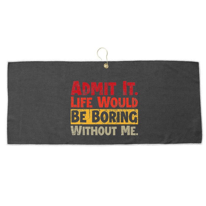 Admit It Life Would Be Boring Without Me Funny Sayings Large Microfiber Waffle Golf Towel