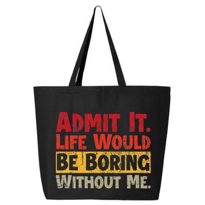 Admit It Life Would Be Boring Without Me Funny Sayings 25L Jumbo Tote