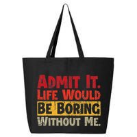 Admit It Life Would Be Boring Without Me Funny Sayings 25L Jumbo Tote