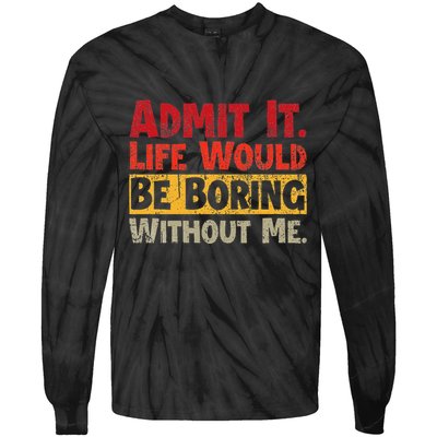 Admit It Life Would Be Boring Without Me Funny Sayings Tie-Dye Long Sleeve Shirt