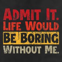 Admit It Life Would Be Boring Without Me Funny Sayings Trucker Hat