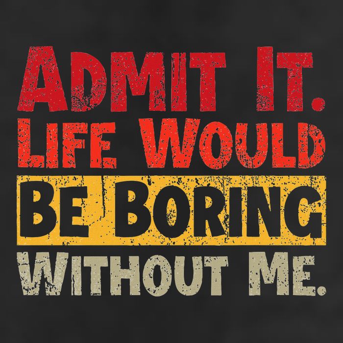 Admit It Life Would Be Boring Without Me Funny Sayings Trucker Hat