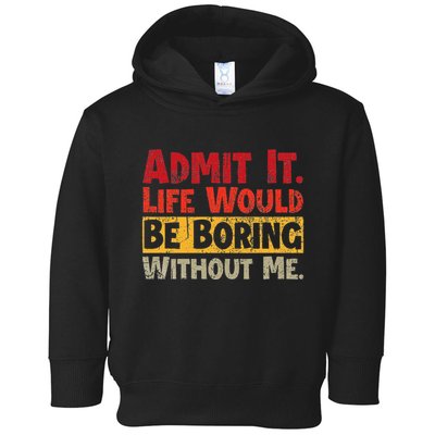 Admit It Life Would Be Boring Without Me Funny Sayings Toddler Hoodie