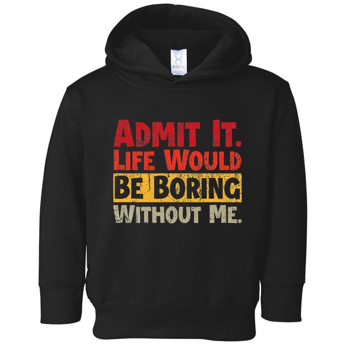Admit It Life Would Be Boring Without Me Funny Sayings Toddler Hoodie