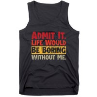 Admit It Life Would Be Boring Without Me Funny Sayings Tank Top