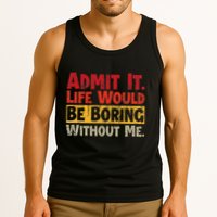 Admit It Life Would Be Boring Without Me Funny Sayings Tank Top