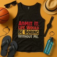 Admit It Life Would Be Boring Without Me Funny Sayings Tank Top