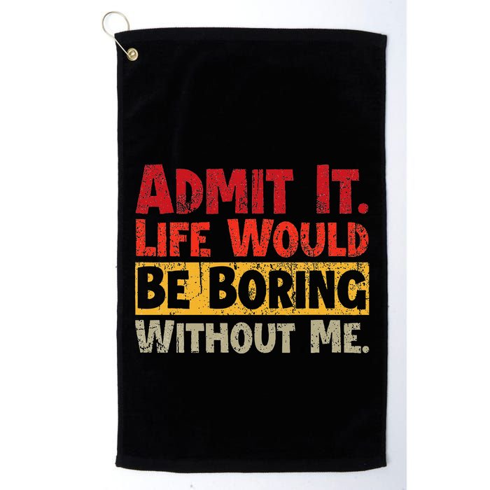 Admit It Life Would Be Boring Without Me Funny Sayings Golf Towel