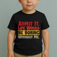Admit It Life Would Be Boring Without Me Funny Sayings Toddler T-Shirt