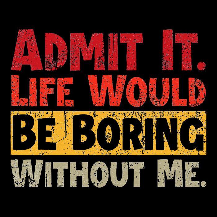 Admit It Life Would Be Boring Without Me Funny Sayings Toddler T-Shirt