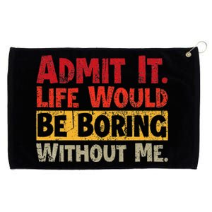 Admit It Life Would Be Boring Without Me Funny Sayings Grommeted Golf Towel