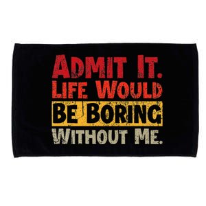 Admit It Life Would Be Boring Without Me Funny Sayings Microfiber Hand Towel