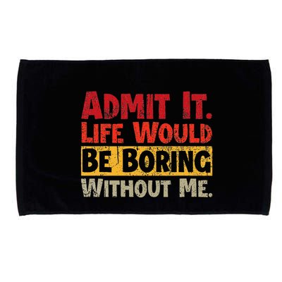 Admit It Life Would Be Boring Without Me Funny Sayings Microfiber Hand Towel