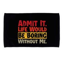 Admit It Life Would Be Boring Without Me Funny Sayings Microfiber Hand Towel
