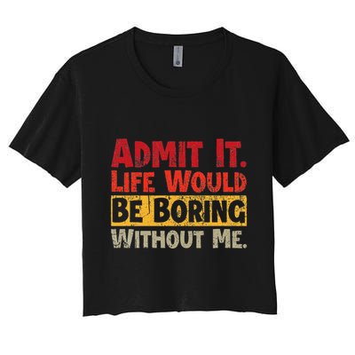 Admit It Life Would Be Boring Without Me Funny Sayings Crop Top