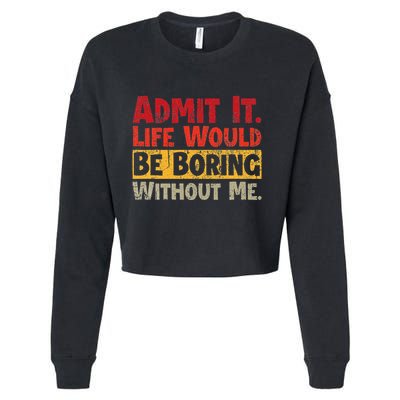 Admit It Life Would Be Boring Without Me Funny Sayings Cropped Pullover Crew