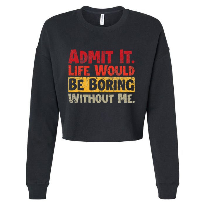 Admit It Life Would Be Boring Without Me Funny Sayings Cropped Pullover Crew