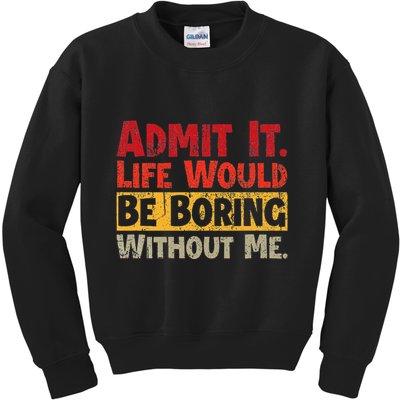Admit It Life Would Be Boring Without Me Funny Sayings Kids Sweatshirt