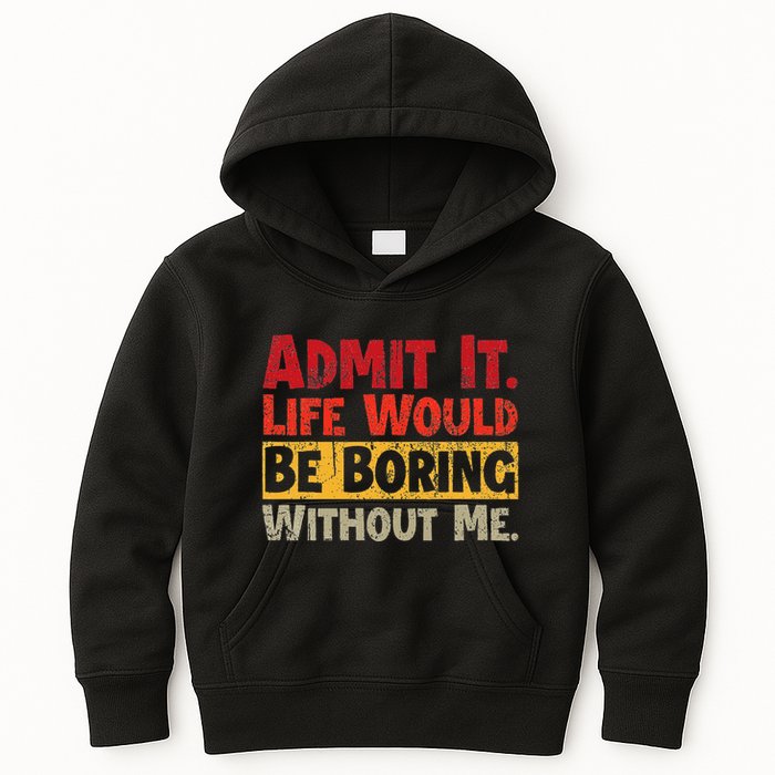 Admit It Life Would Be Boring Without Me Funny Sayings Kids Hoodie