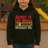 Admit It Life Would Be Boring Without Me Funny Sayings Kids Hoodie