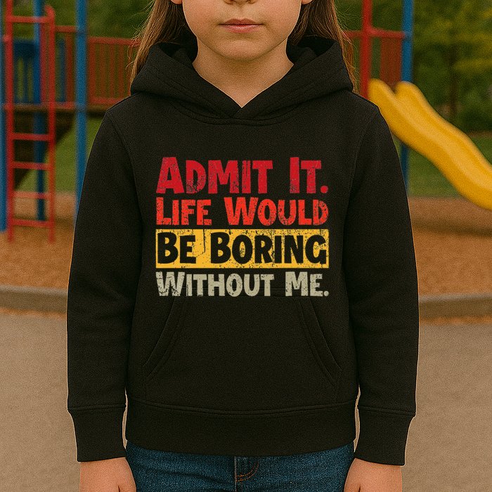 Admit It Life Would Be Boring Without Me Funny Sayings Kids Hoodie