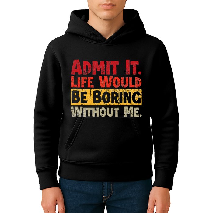 Admit It Life Would Be Boring Without Me Funny Sayings Kids Hoodie