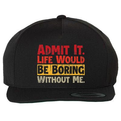 Admit It Life Would Be Boring Without Me Funny Sayings Wool Snapback Cap