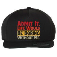 Admit It Life Would Be Boring Without Me Funny Sayings Wool Snapback Cap