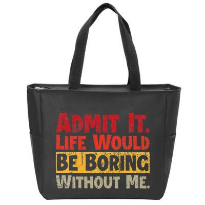 Admit It Life Would Be Boring Without Me Funny Sayings Zip Tote Bag